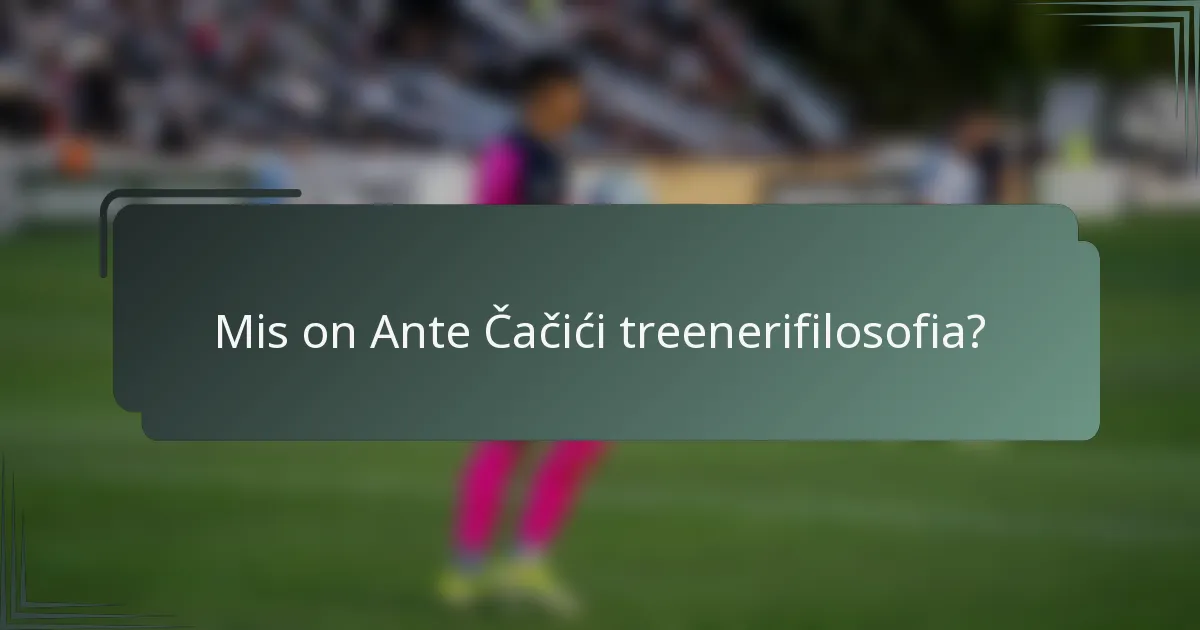 Mis on Ante Čačići treenerifilosofia?